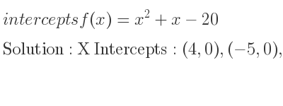 The intercepts of f(x)=x^2+x-20 is X Intercepts: (4,0),(-5,0),Y Intercepts: (0,-20)